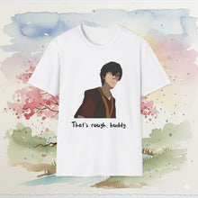 Load image into Gallery viewer, Zuko &quot;That&#39;s Rough, Buddy&quot; T-Shirt Unisex
